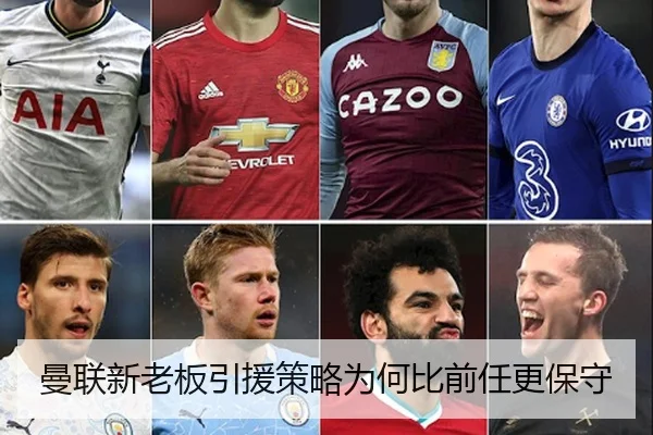 曼联新老板引援策略为何比前任更保守